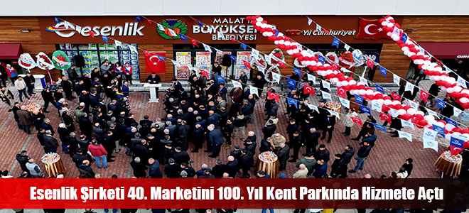 Esenlik Şirketi 40. Marketini 100. Yıl Kent Parkında Hizmete Açtı