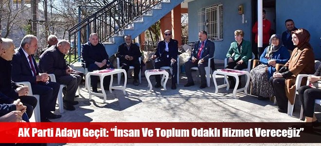 AK Parti Adayı Geçit: “İnsan Ve Toplum Odaklı Hizmet Vereceğiz”