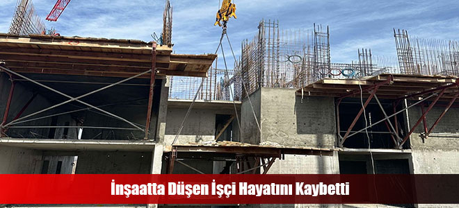 İnşaatta Düşen İşçi Hayatını Kaybetti