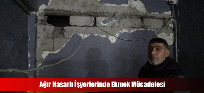 Ağır Hasarlı İşyerlerinde Ekmek Mücadelesi