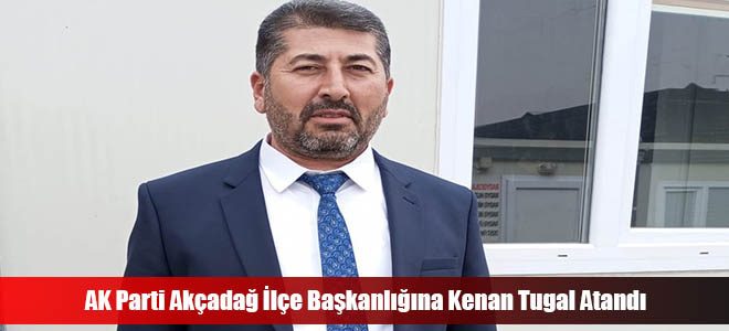 AK Parti Akçadağ İlçe Başkanlığına Kenan Tugal Atandı