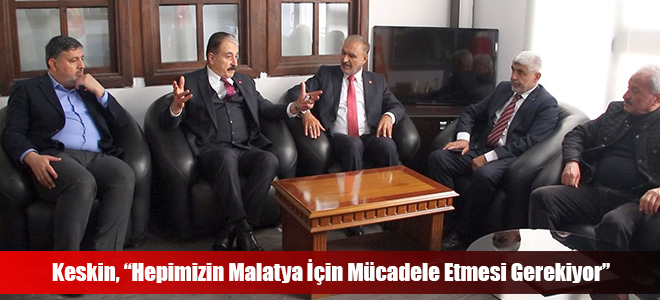 Keskin, “Hepimizin Malatya İçin Mücadele Etmesi Gerekiyor”