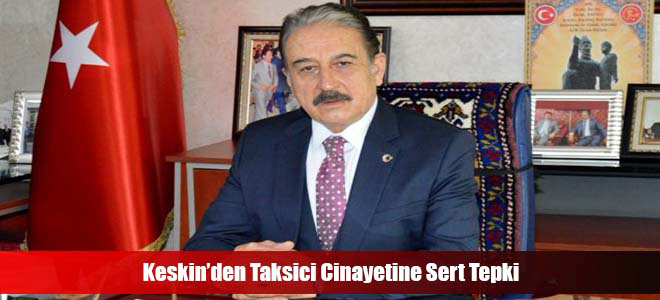 Keskin’den Taksici Cinayetine Sert Tepki