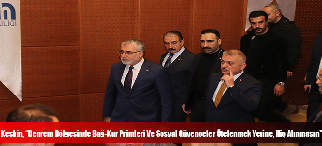 Keskin, “Deprem Bölgesinde Bağ-Kur Primleri Ve Sosyal Güvenceler Ötelenmek Yerine, Hiç Alınmasın”