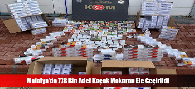 Malatya’da 778 Bin Adet Kaçak Makaron Ele Geçirildi