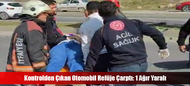 Kontrolden Çıkan Otomobil Refüje Çarptı: 1 Ağır Yaralı