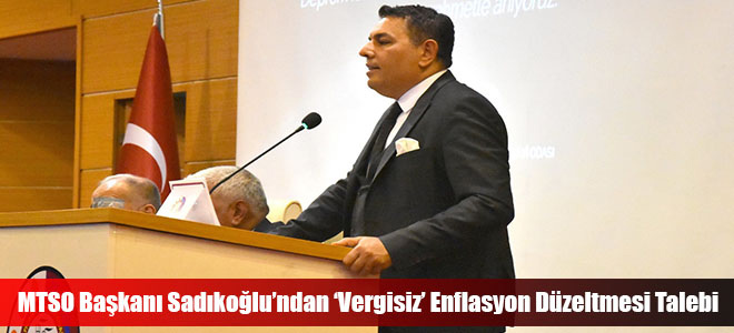 MTSO Başkanı Sadıkoğlu’ndan ‘Vergisiz’ Enflasyon Düzeltmesi Talebi