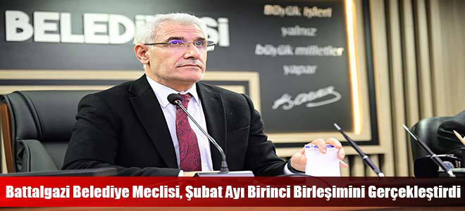 Battalgazi Belediye Meclisi, Şubat Ayı Birinci Birleşimini Gerçekleştirdi