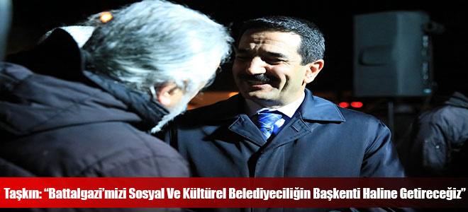 Taşkın: “Battalgazi’mizi Sosyal Ve Kültürel Belediyeciliğin Başkenti Haline Getireceğiz”