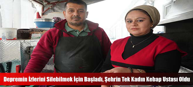 Depremin İzlerini Silebilmek İçin Başladı, Şehrin Tek Kadın Kebap Ustası Oldu