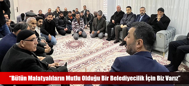 “Bütün Malatyalıların Mutlu Olduğu Bir Belediyecilik İçin Biz Varız”