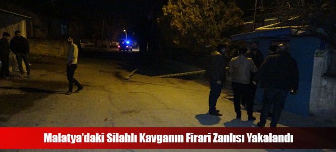 Malatya’daki Silahlı Kavganın Firari Zanlısı Yakalandı