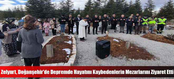 Zelyurt, Doğanşehir'de Depremde Hayatını Kaybedenlerin Mezarlarını Ziyaret Etti