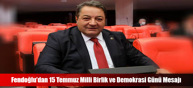 Fendoğlu’dan 15 Temmuz Milli Birlik ve Demokrasi Günü Mesajı