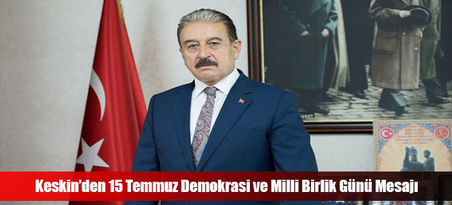 Keskin’den 15 Temmuz Demokrasi ve Milli Birlik Günü Mesajı