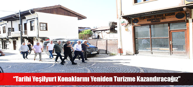 “Tarihi Yeşilyurt Konaklarını Yeniden Turizme Kazandıracağız”