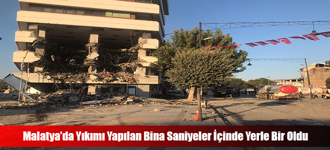 Malatya’da Yıkımı Yapılan Bina Saniyeler İçinde Yerle Bir Oldu