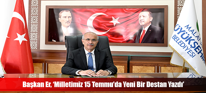 Başkan Er, ‘Milletimiz 15 Temmuz’da Yeni Bir Destan Yazdı’