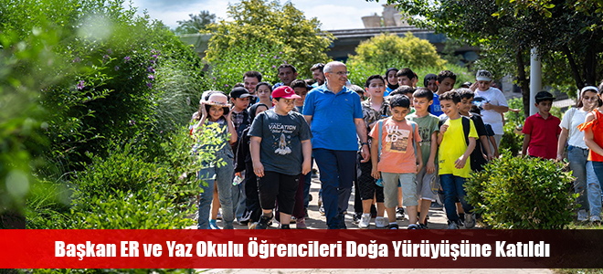 Başkan ER ve Yaz Okulu Öğrencileri Doğa Yürüyüşüne Katıldı