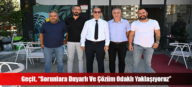 Geçit, “Sorunlara Duyarlı Ve Çözüm Odaklı Yaklaşıyoruz”