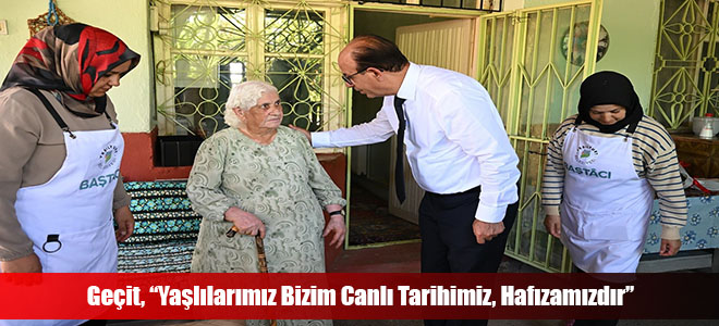 Geçit, “Yaşlılarımız Bizim Canlı Tarihimiz, Hafızamızdır”