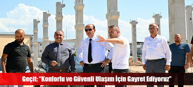 Geçit: “Konforlu ve Güvenli Ulaşım İçin Gayret Ediyoruz”