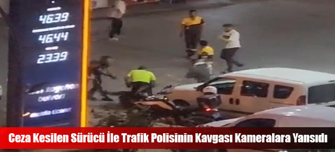 Ceza Kesilen Sürücü İle Trafik Polisinin Kavgası Kameralara Yansıdı