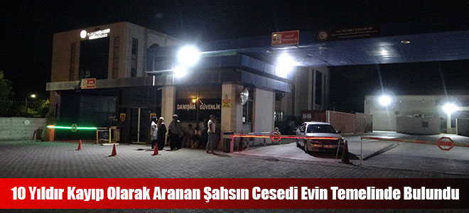 10 Yıldır Kayıp Olarak Aranan Şahsın Cesedi Evin Temelinde Bulundu