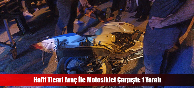 Hafif Ticari Araç İle Motosiklet Çarpıştı: 1 Yaralı