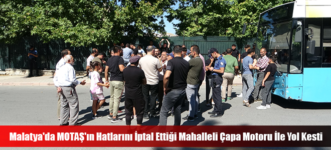 Malatya'da MOTAŞ'ın Hatlarını İptal Ettiği Mahalleli Çapa Motoru İle Yol Kesti