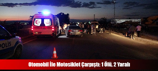 Otomobil İle Motosiklet Çarpıştı: 1 Ölü, 2 Yaralı