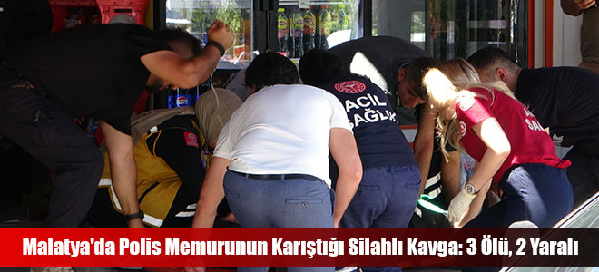 Malatya'da Polis Memurunun Karıştığı Silahlı Kavga: 3 Ölü, 2 Yaralı