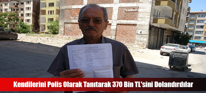 Kendilerini Polis Olarak Tanıtarak 370 Bin TL'sini Dolandırdılar