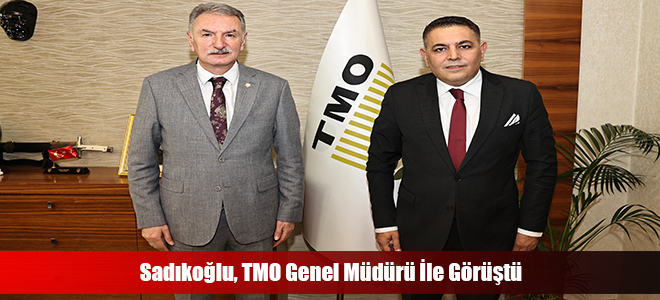 Sadıkoğlu, TMO Genel Müdürü İle Görüştü