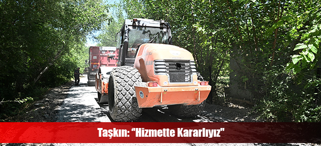 Taşkın: ‘'Hizmette Kararlıyız''